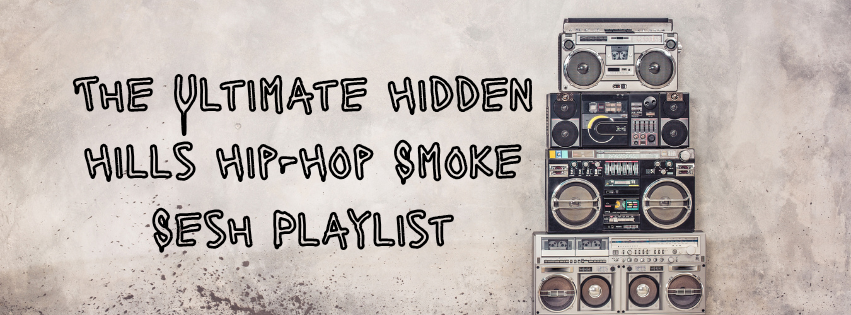 The Ultimate Hidden Hills Hip-Hop Smoke Sesh Playlist